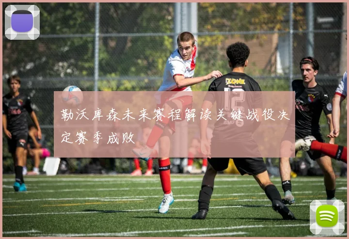 勒沃库森未来赛程解读关键战役决定赛季成败