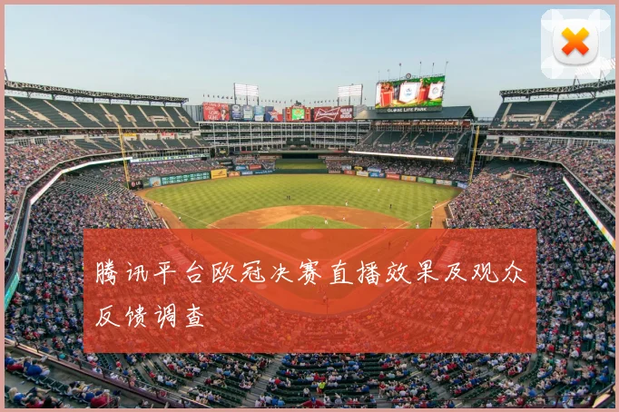 腾讯平台欧冠决赛直播效果及观众反馈调查