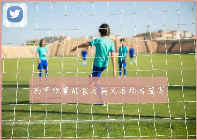 西甲联赛的官方英文名称与简写