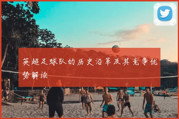英超足球队的历史沿革及其竞争优势解读